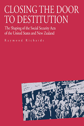 Cover image for Closing the Door to Destitution: The Shaping of the Social Security Acts of the United States and New Zealand By Raymond Richards