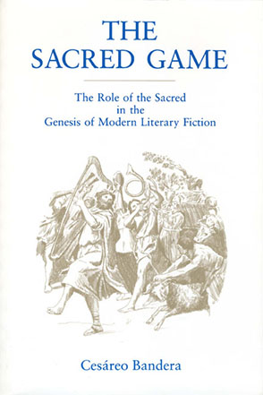 Cover image for The Sacred Game: The Role of the Sacred in the Genesis of Modern Literary Fiction By Cesáreo Bandera