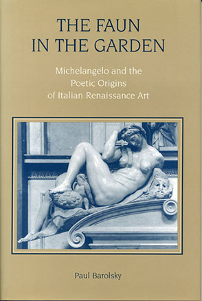 Cover image for The Faun in the Garden: Michelangelo and the Poetic Origins of Italian Renaissance Art By Paul Barolsky