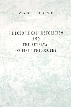 Cover image for Philosophical Historicism and the Betrayal of First Philosophy By Carl Page
