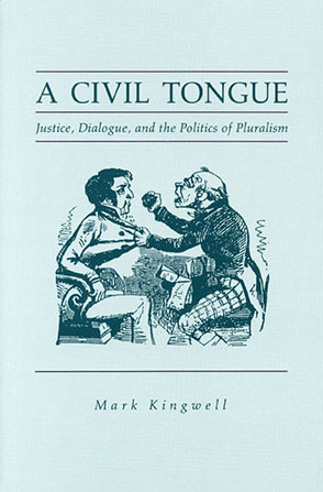 Cover image for A Civil Tongue: Justice, Dialogue, and the Politics of Pluralism By Mark Kingwell