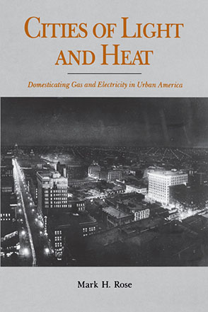 Cover image for Cities of Light and Heat: Domesticating Gas and Electricity in Urban America By Mark  H. Rose