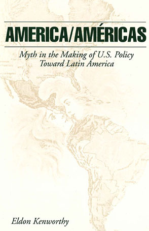 Cover image for America/Américas: Myth in the Making of U.S. Policy Toward Latin America By Eldon Kenworthy