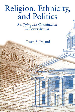 Cover image for Religion, Ethnicity, and Politics: Ratifying the Constitution in Pennsylvania By Owen S. Ireland