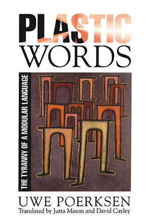 Cover image for Plastic Words: The Tyranny of a Modular Language By Uwe Poerksen