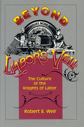 Cover image for Beyond Labor's Veil: The Culture of the Knights of Labor By Robert  E. Weir