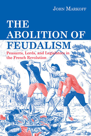 Cover image for The Abolition of Feudalism: Peasants, Lords, and Legislators in the French Revolution By John Markoff