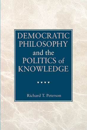 Cover image for Democratic Philosophy and the Politics of Knowledge By Richard  T. Peterson