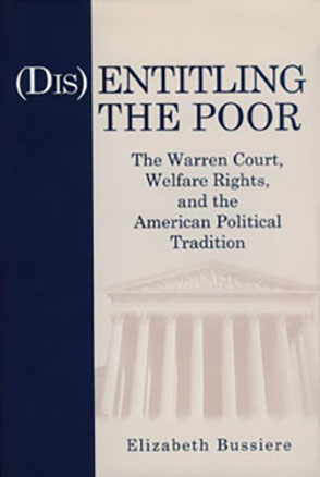 Cover image for (Dis)Entitling the Poor: The Warren Court, Welfare Rights, and the American Political Tradition By Elizabeth Bussiere