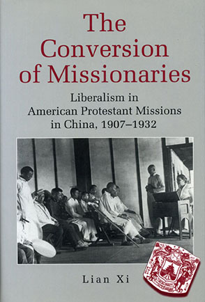 Cover image for The Conversion of Missionaries : Liberalism in American Protestant Missions in China, 1907–1932 By Lian Xi