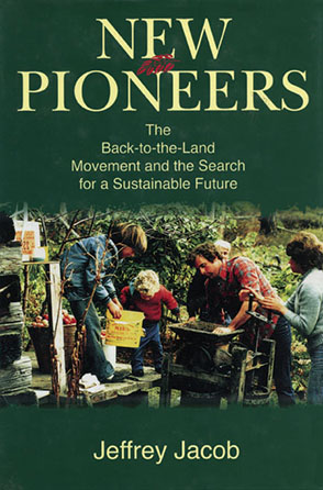 Cover image for New Pioneers: The Back-to-the-Land Movement and the Search for a Sustainable Future By Jeffrey Carl Jacob