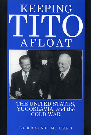 Cover image for Keeping Tito Afloat: The United States, Yugoslavia, and the Cold War By Lorraine  M. Lees