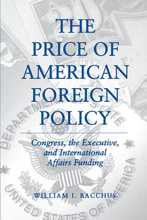 Cover image for The Price of American Foreign Policy: Congress, the Executive, and International Affairs Funding By William I. Bacchus