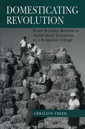Cover image for Domesticating Revolution: From Socialist Reform to Ambivalent Transition in a Bulgarian Village By Gerald W. Creed
