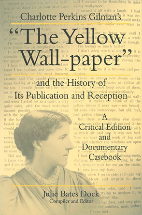 Cover image for Charlotte Perkins Gilman's “The Yellow Wall-paper” and the History of Its Publication and Reception: A Critical Edition and Documentary Casebook Edited by Julie Bates Dock