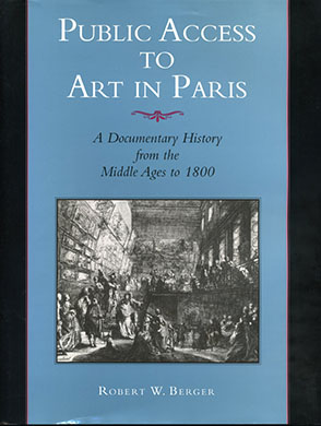 Cover image for Public Access to Art in Paris: A Documentary History from the Middle Ages to 1800 By Robert  W. Berger