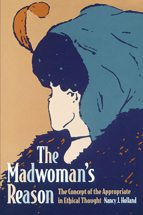Cover image for The Madwoman's Reason: The Concept of the Appropriate in Ethical Thought By Nancy Holland
