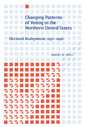 Cover image for Changing Patterns of Voting in the Northern United States: Electoral Realignment, 1952–1996 By Robert W. Speel