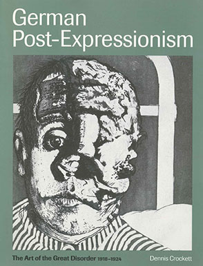 Cover image for German Post-Expressionism : The Art of the Great Disorder 1918–1924 By Dennis Crockett