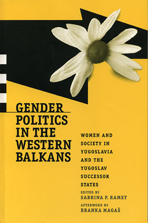 Cover image for Gender Politics in the Western Balkans: Women and Society in Yugoslavia and the Yugoslav Successor States Edited by Sabrina P. Ramet