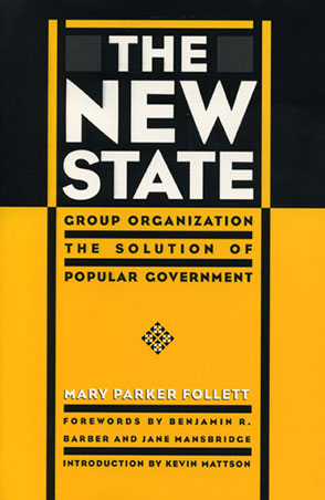 Cover image for The New State: Group Organization the Solution of Popular Government By Mary Parker Follett, Foreword by Benjamin R. Barber, Foreword byJane Mansbridge, and Introduction by Kevin Mattson