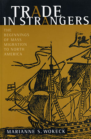 Cover image for Trade in Strangers: The Beginnings of Mass Migration to North America By Marianne  S. Wokeck