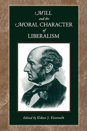 Cover image for Mill and the Moral Character of Liberalism Edited by Eldon J. Eisenach