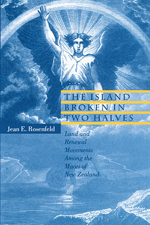Cover image for The Island Broken in Two Halves: Land and Renewal Movements Among the Maori of New Zealand By Jean E. Rosenfeld