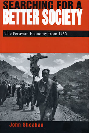 Cover image for Searching for a Better Society: The Peruvian Economy from 1950 By John Sheahan