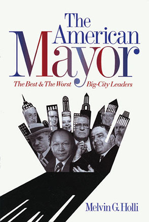 Cover image for The American Mayor: The Best and the Worst Big-City Leaders By Melvin G. Holli