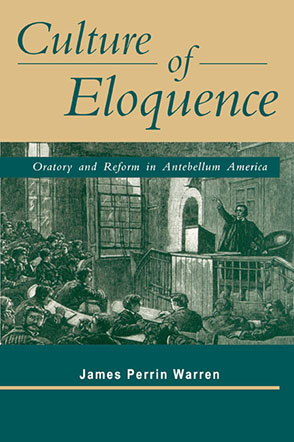 Cover image for Culture of Eloquence: Oratory and Reform in Antebellum America By James Perrin Warren