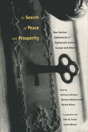 Cover image for In Search of Peace and Prosperity: New German Settlements in Eighteenth-Century Europe and America Edited by Hartmut Lehmann, Hermann Wellenreuther, and Renate Wilson