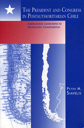 Cover image for The President and Congress in Postauthoritarian Chile: Institutional Constraints to Democratic Consolidation By Peter M. Siavelis