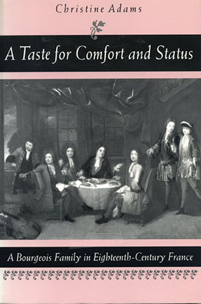 Cover image for A Taste for Comfort and Status: A Bourgeois Family in Eighteenth-Century France By Christine Adams