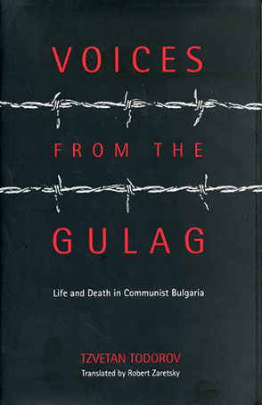Cover image for Voices from the Gulag: Life and Death in Communist Bulgaria By Tzvetan Todorov and Translated by Robert Zaretsky