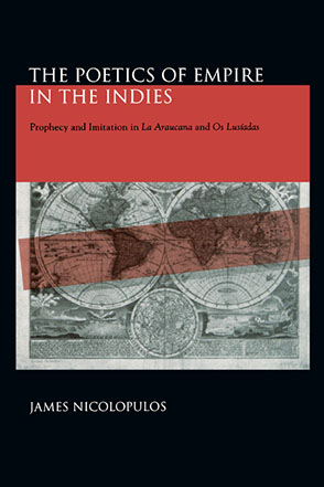 Cover image for The Poetics of Empire in the Indies: Prophecy and Imitation in “La Araucana” and “Os Lusíadas” By James Nicolopulos