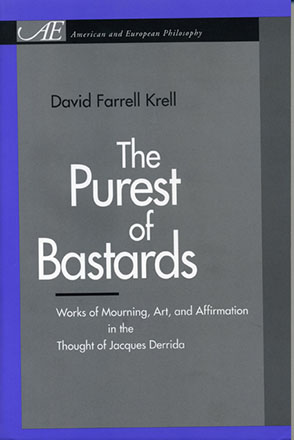 Cover image for The Purest of Bastards: Works of Mourning, Art, and Affirmation in the Thought of Jacques Derrida By David Farrell Krell