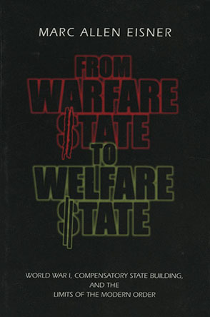 Cover image for From Warfare State to Welfare State: World War I, Compensatory State-Building, and the Limits of the Modern Order By Marc Allen Eisner