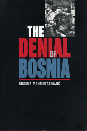 Cover image for The Denial of Bosnia By Rusmir Mahmutćehajić