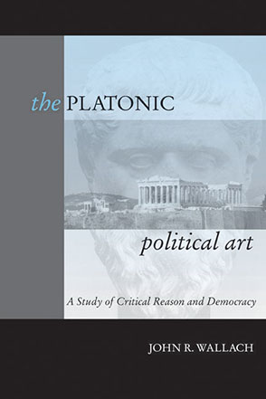 Cover image for The Platonic Political Art: A Study of Critical Reason and Democracy By John R. Wallach