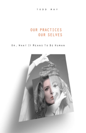 Cover image for Our Practices, Our Selves: Or, What it Means to Be Human By Todd May