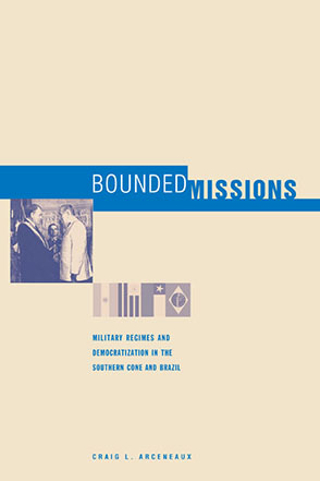Cover image for Bounded Missions: Military Regimes and Democratization in the Southern Cone and Brazil By Craig L. Arceneaux