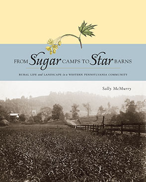 Cover image for From Sugar Camps to Star Barns: Rural Life and Landscape in a Western Pennsylvania Community By Sally A. McMurry