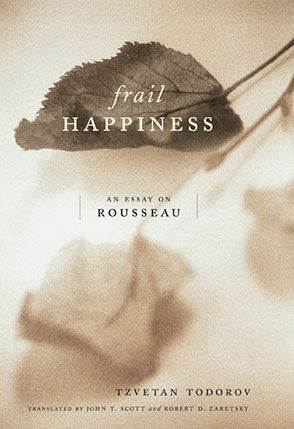 Cover image for Frail Happiness: An Essay on Rousseau By Tzvetan Todorov, Translated by John T. Scott, and Robert Zaretsky