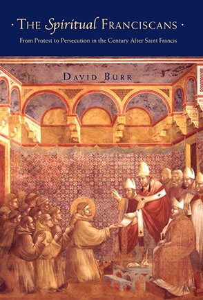 Cover image for The Spiritual Franciscans: From Protest to Persecution in the Century After Saint Francis By David Burr