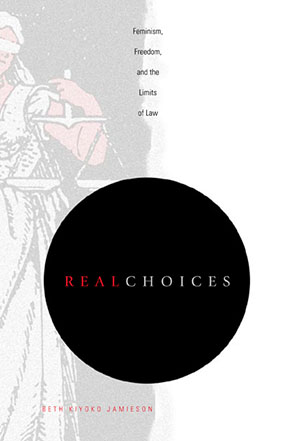 Cover image for Real Choices: Feminism, Freedom, and the Limits of Law By Beth  Kiyoko Jamieson