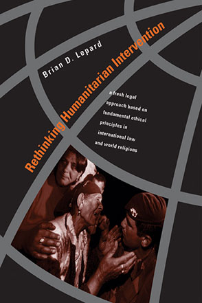 Cover image for Rethinking Humanitarian Intervention: A Fresh Legal Approach Based on Fundamental Ethical Principles in International Law and World Religions By Brian D. Lepard