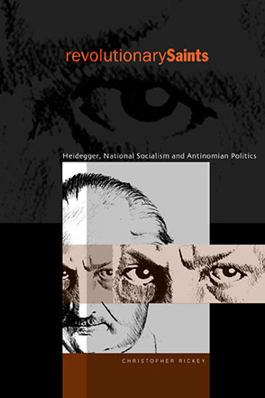Cover image for Revolutionary Saints: Heidegger, National Socialism, and Antinomian Politics By Christopher Rickey
