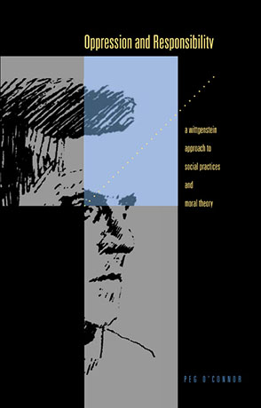 Cover image for Oppression and Responsibility: A Wittgensteinian Approach to Social Practices and Moral Theory By Peg O’Connor
