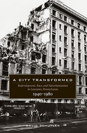 Cover image for A City Transformed: Redevelopment, Race, and Suburbanization in Lancaster, Pennsylvania, 1940–1980 By David Schuyler